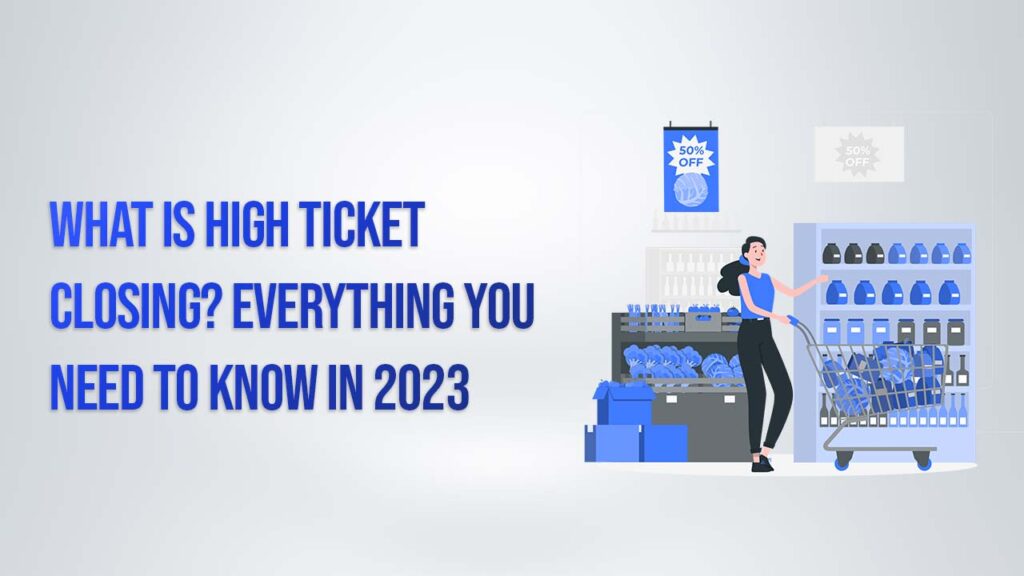 What is high ticket closing? Everything you Need to Know in 2024